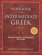 A Workbook for Intermediate Greek: Grammar, Exegesis, and Commentary on 1-3 John by Herbert Bateman