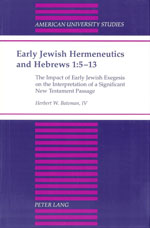 Early Jewish Hermeneutics and Hebrews 1:5–13: The Impact of Early Jewish Exegesis on the Interpretation of a Significant New Testament Passage by Herbert Bateman
